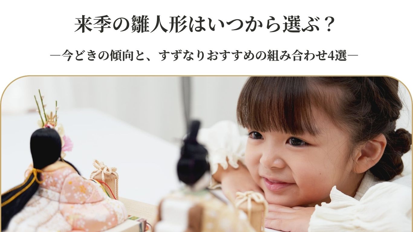 来季の雛人形はいつから選ぶ？今どきの傾向とすずなりおすすめの組み合わせ